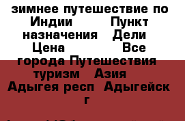 зимнее путешествие по Индии 2019 › Пункт назначения ­ Дели › Цена ­ 26 000 - Все города Путешествия, туризм » Азия   . Адыгея респ.,Адыгейск г.